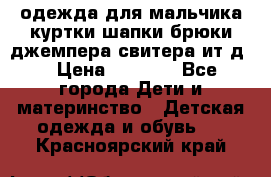 одежда для мальчика（куртки,шапки,брюки,джемпера,свитера ит.д） › Цена ­ 1 000 - Все города Дети и материнство » Детская одежда и обувь   . Красноярский край